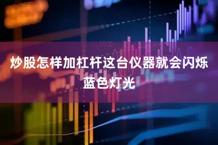 炒股怎样加杠杆这台仪器就会闪烁蓝色灯光