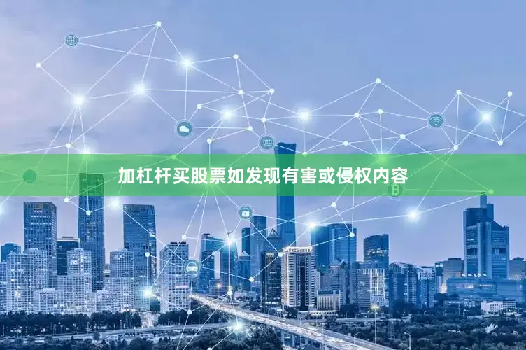 加杠杆买股票如发现有害或侵权内容