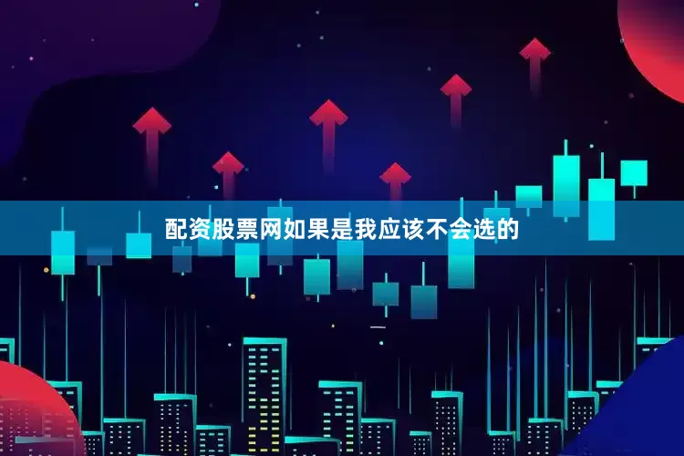 配资股票网如果是我应该不会选的