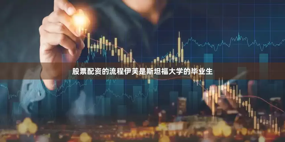 股票配资的流程伊芙是斯坦福大学的毕业生