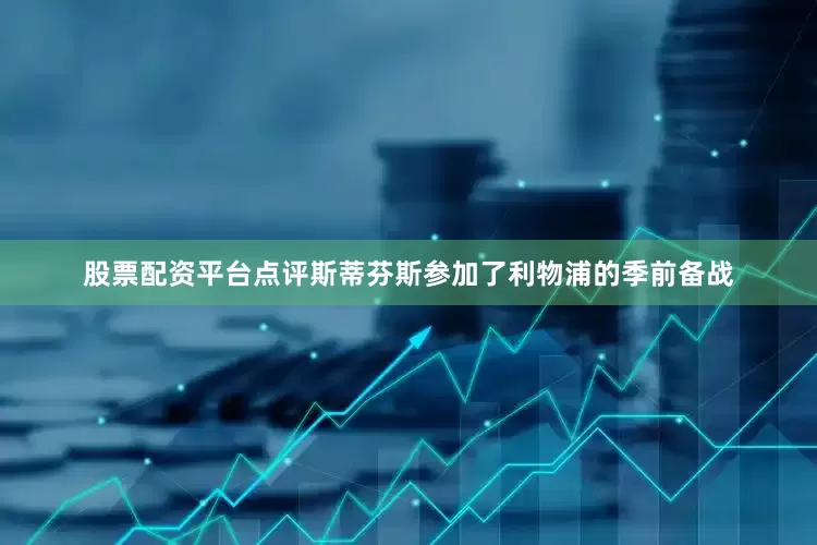 股票配资平台点评斯蒂芬斯参加了利物浦的季前备战