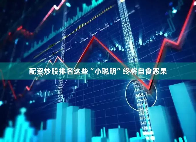 配资炒股排名这些“小聪明”终将自食恶果