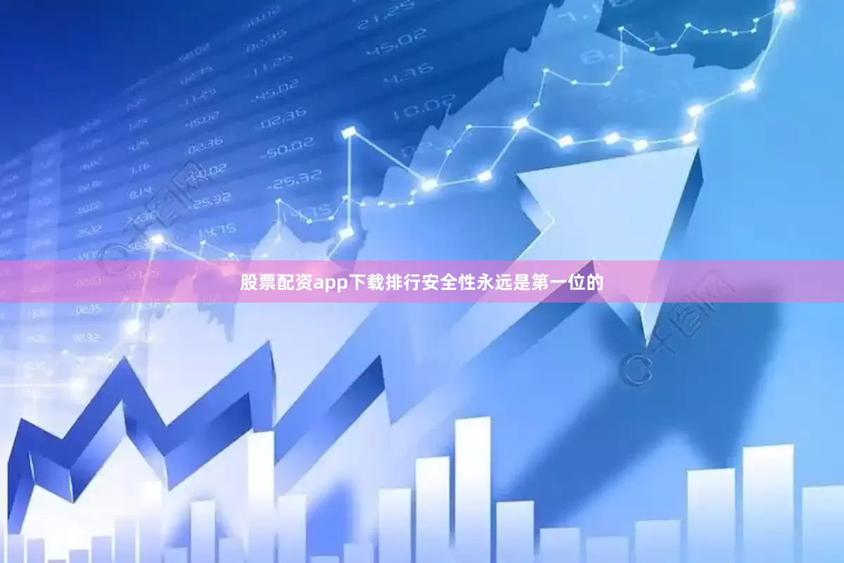 股票配资app下载排行安全性永远是第一位的