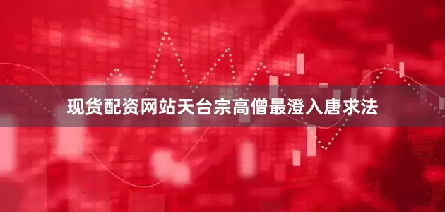 现货配资网站天台宗高僧最澄入唐求法