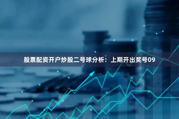 股票配资开户炒股　　二号球分析：上期开出奖号09