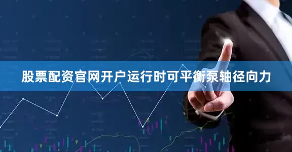 股票配资官网开户运行时可平衡泵轴径向力